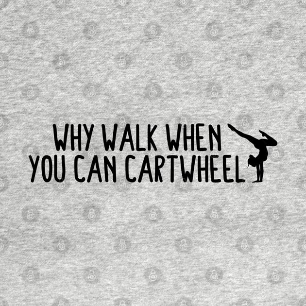 Why Walk When You Can Cartwheel Simple by BijStore